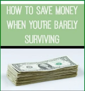 How to save money when you're barely surviving