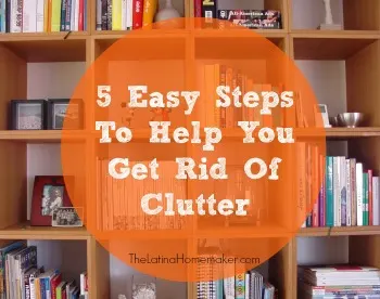 5 Easy Steps To Help You Get Rid Of Clutter 